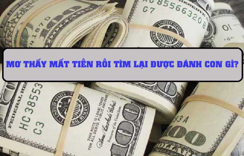 Mơ mất tiền rồi tìm lại được thì nên đánh con gì?